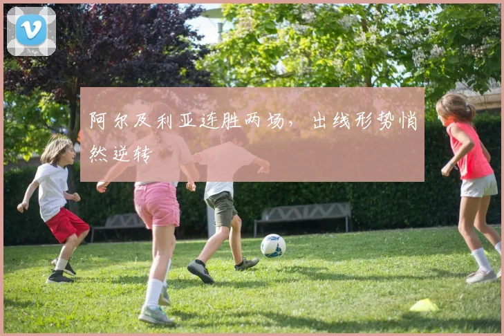 阿尔及利亚连胜两场，出线形势悄然逆转