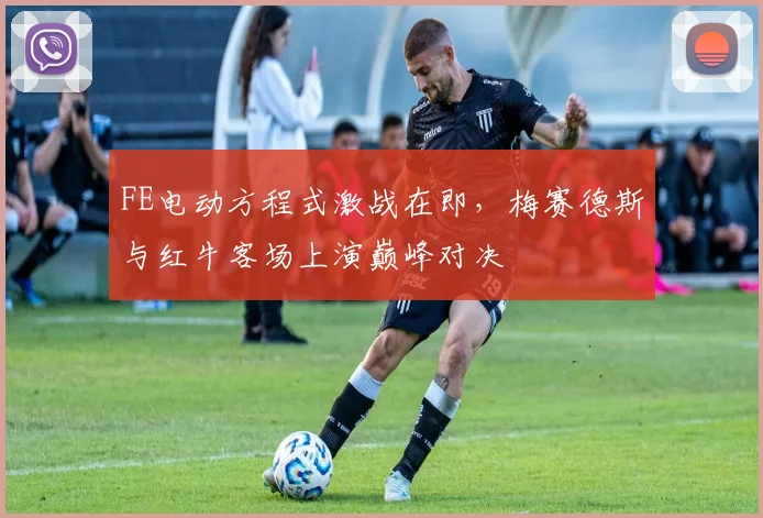 FE电动方程式激战在即，梅赛德斯与红牛客场上演巅峰对决